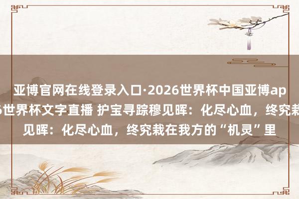 亚博官网在线登录入口·2026世界杯中国亚博app手机版入口